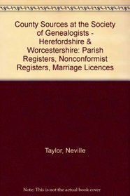 County Sources at the Society of Genealogists - Herefordshire & Worcestershire: Parish Registers, Nonconformist Registers, Marriage Licences