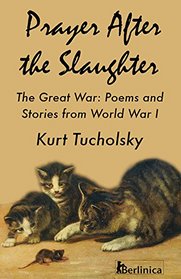 Prayer After the Slaughter: The Great War: Poems and Stories From World War I (Kurt Tucholsky in Translation)