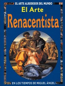 El arte renacentista: En los tiempos de Miguel Angel (El Arte Alrededor del Mundo series)