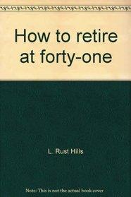 How to retire at forty-one;: Or, Dropping out of the rat race without going down the drain,