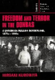 Freedom and Terror in the Donbas : A Ukrainian-Russian Borderland, 1870s-1990s (Cambridge Russian, Soviet and Post-Soviet Studies)
