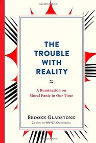 The Trouble with Reality: A Rumination on Moral Panic in Our Time