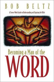 Becoming a Man of the Word: A Seven-Week Guide to Understanding and Enjoying the Bible