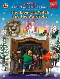 A Christian Teacher's Guide to the Lion, the Witch And the Wardrobe: Grades 2-5