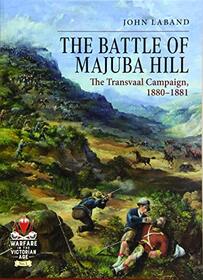 The Battle of Majuba Hill: The Transvaal Campaign, 1880?1881 (From Musket to Maxim 1815-1914)