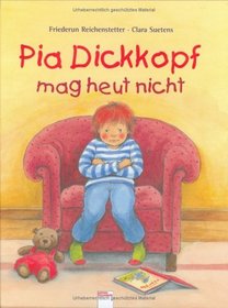 Pia Dickkopf mag heut nicht. ( Ab 3 J.).
