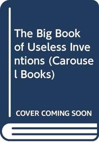 The Big Book of Useless Inventions (Carousel Books)