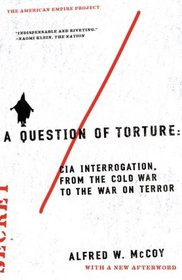 A Question of Torture: CIA Interrogation, from the Cold War to the War on Terror (American Empire Project)