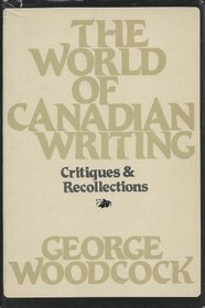 The world of Canadian writing: Critiques & recollections
