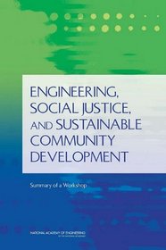 Engineering, Social Justice, and Sustainable Community Development: Summary of a Workshop