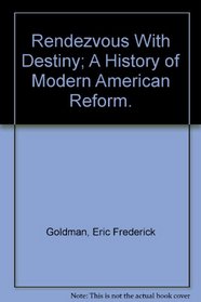 Rendezvous With Destiny; A History of Modern American Reform.