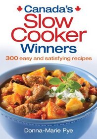 Canada's Slow Cooker Winners: 300 Easy and Satisfying Recipes