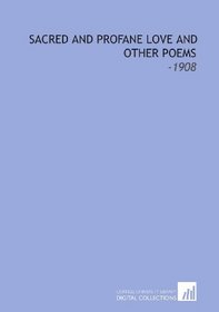 Sacred and Profane Love and Other Poems: -1908