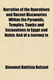 Narrative of the Operations and Recent Discoveries Within the Pyramids, Temples, Tombs and Excavations in Egypt and Nubia; And of a Journey to