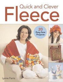 Quick and Clever Fleece: 20 Easy-Sew Projects