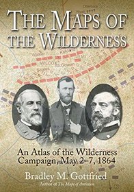 The Maps of the Wilderness: An Atlas of the Wilderness Campaign, May 2-7, 1864 (Savas Beatie Military Atlas)