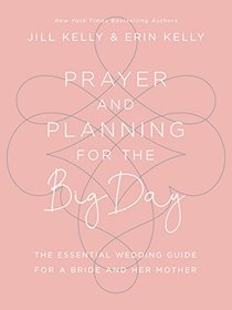 Prayer and Planning for the Big Day: The Essential Wedding Guide for a Bride and Her Mother