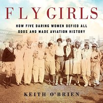 Fly Girls: How Five Daring Women Defied All Odds and Made Aviation History (Audio CD) (Unabridged)