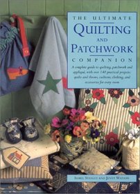 The Ultimate Quilting and Patchwork Companion: A Complete Guide to Quilting, Patchwork and Applique, with Over 140 Practical Projects: Quilts and Thro