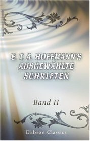 E. T. A. Hoffmann's ausgewhlte Schriften: Band II. Die Serapionsbrder. Zweiter Teil (German Edition)