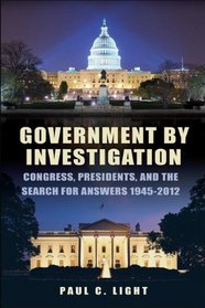 Government by Investigation: Congress, Presidents, and the Search for Answers, 1945?2012