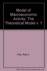 A Model of Macroeconomic Activity: Volume I: The Theoretical Model
