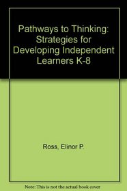 Pathways to Thinking: Strategies for Developing Independent Learners K-8
