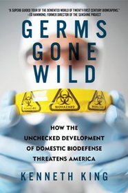 Germs Gone Wild: How the Unchecked Development of Domestic Bio-Defense Threatens America