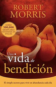 Una vida de bendicin: El simple secreto para vivir en abundancia cada da (Spanish Edition)