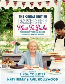 The Great British Bake Off: How to Bake: The Perfect Victoria Sponge and Other Baking Secrets (Great British Bake Off TV Tie)