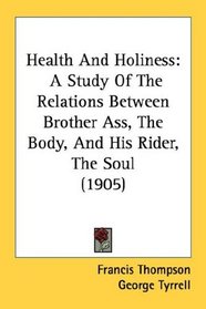Health And Holiness: A Study Of The Relations Between Brother Ass, The Body, And His Rider, The Soul (1905)