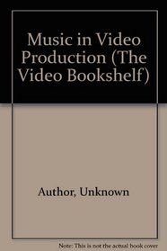 Music in Video Production (The Video Bookshelf)