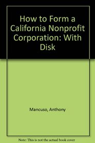 How to Form a California Nonprofit Corporation: With Disk