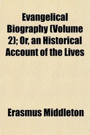 Evangelical Biography (Volume 2); Or, an Historical Account of the Lives