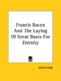 Francis Bacon and the Laying of Great Bases for Eternity