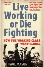 Live Working or Die Fighting: How the Working Class Went Global