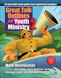 Great Talk Outlines for Youth Ministry 2 : 40 More Field-Tested Guides from Experienced Speakers