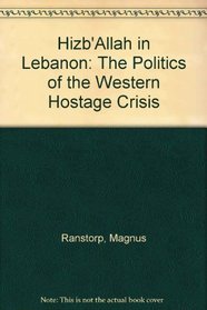 Hizb'Allah in Lebanon: The Politics of the Western Hostage Crisis