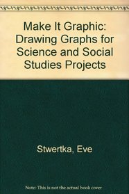 Make It Graphic: Drawing Graphs for Science and Social Studies Projects