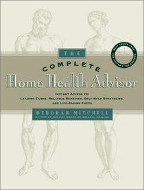 The Complete Home Health Advisor: Instant Access to Leading Cures, Reliable Remedies, Self-Help Strategies, and Life-Saving Facts