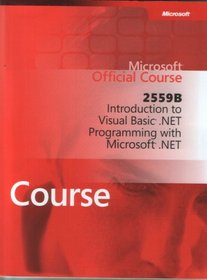 2559B: Introduction to Visual Basic .Net Programming with Microsoft. net (Microsoft Official Course)