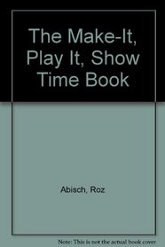 The Make-It, Play It, Show Time Book