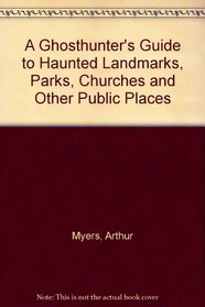 The Ghosthunter's Guide: To Haunted Landmarks, Parks, Churches, and Other Public Places