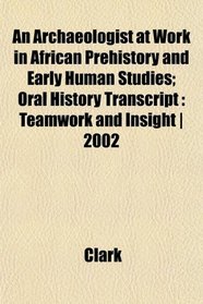 An Archaeologist at Work in African Prehistory and Early Human Studies; Oral History Transcript: Teamwork and Insight | 2002