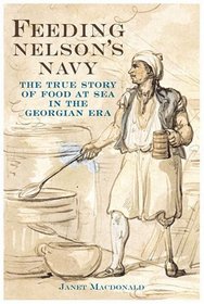 Feeding Nelson's Navy: The True Story of Food at Sea in the Georgian Era