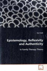 Epistemology, Reflexivity and Authenticity: In Family Therapy Theory