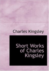 Short Works of Charles Kingsley (Large Print Edition)