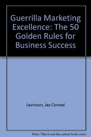 Guerilla Marketing Excellence: The 50 Golden Rules for Business Success
