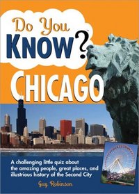 Do You Know Chicago?: A first-rate quiz about the amazing people, great places and illustrious history of the Second City (Do You Know?)