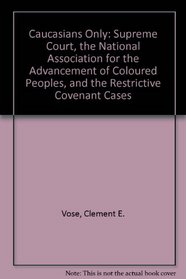 Caucasians Only: The Supreme Court, the Naacp, and the Restrictive Covenant Cases.